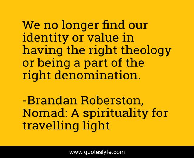 We no longer find our identity or value in having the right theology or being a part of the right denomination.