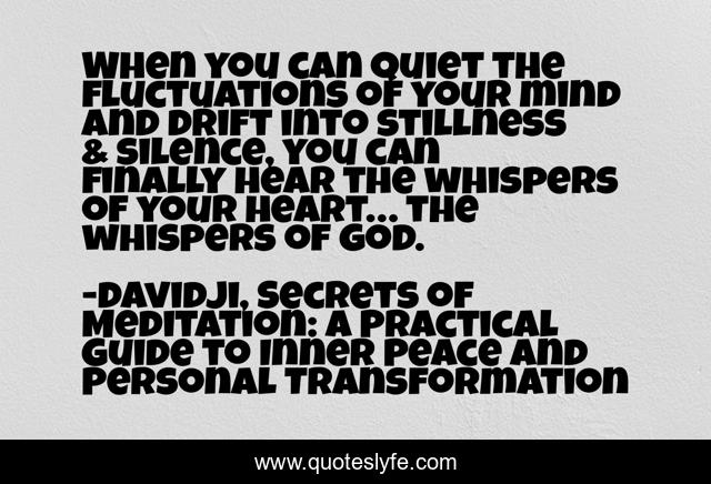When you can quiet the fluctuations of your mind and drift into stillness & silence, you can finally hear the whispers of your heart… the whispers of god.