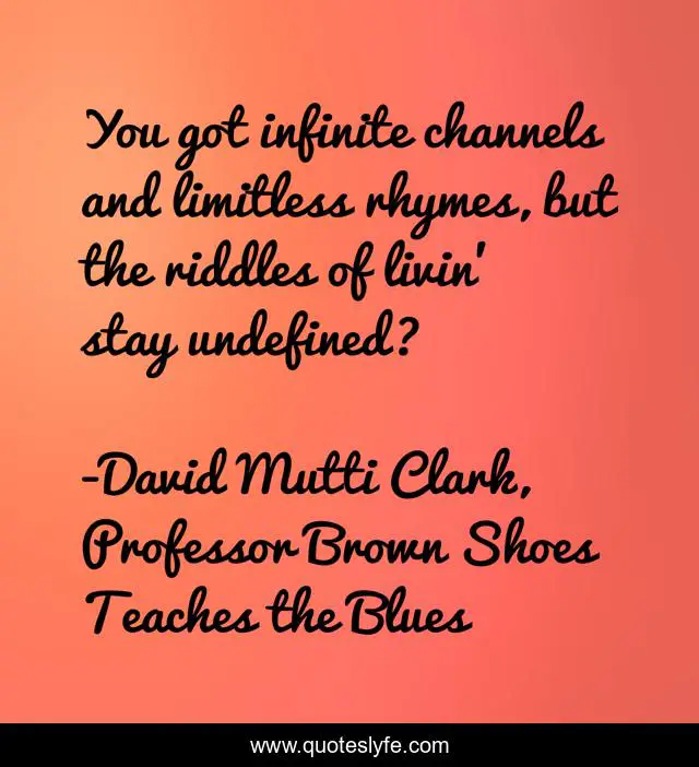 You got infinite channels and limitless rhymes, but the riddles of livin' stay undefined?