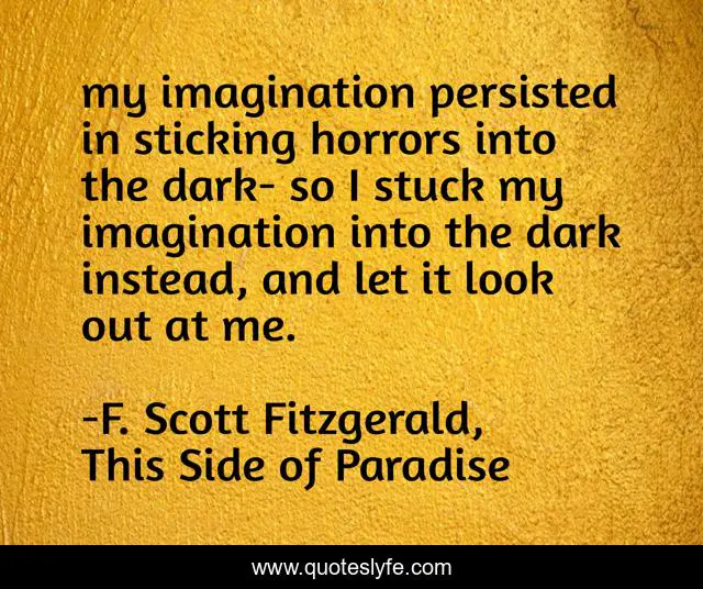 my imagination persisted in sticking horrors into the dark- so I stuck my imagination into the dark instead, and let it look out at me.