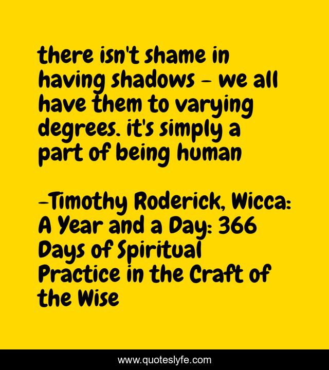 there isn't shame in having shadows - we all have them to varying degrees. it's simply a part of being human