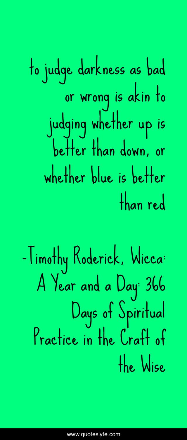 to judge darkness as bad or wrong is akin to judging whether up is better than down, or whether blue is better than red