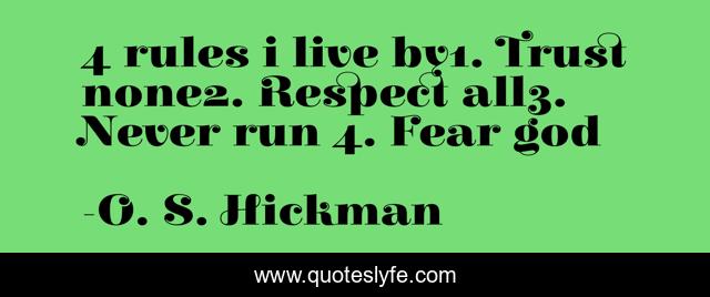 4 rules i live by1. Trust none2. Respect all3. Never run 4. Fear god