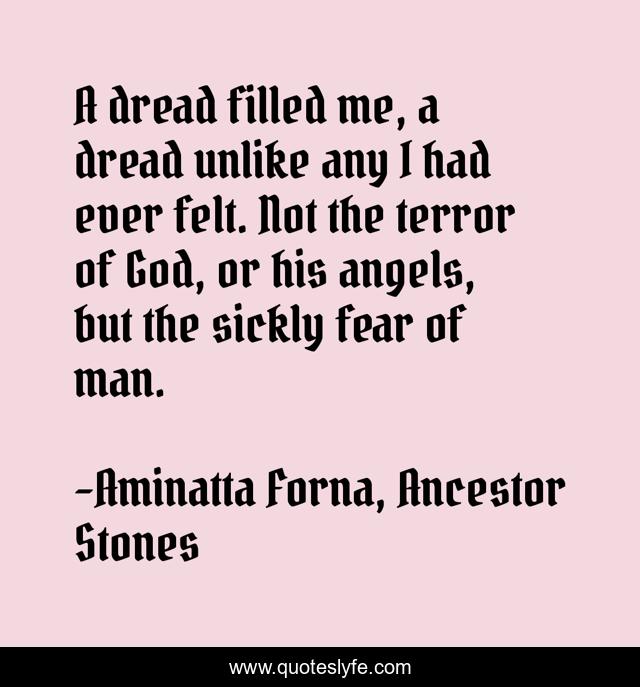 A dread filled me, a dread unlike any I had ever felt. Not the terror of God, or his angels, but the sickly fear of man.
