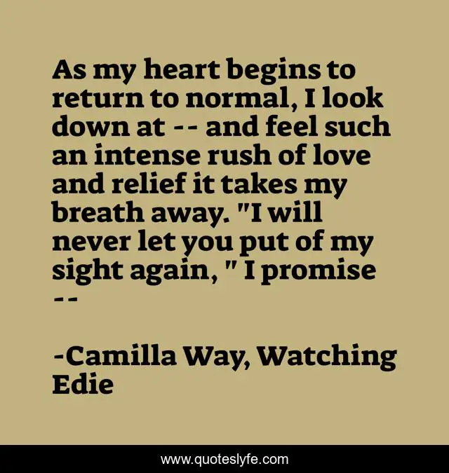 As My Heart Begins To Return To Normal I Look Down At And Feel Suc Quote By Camilla Way Watching Edie Quoteslyfe