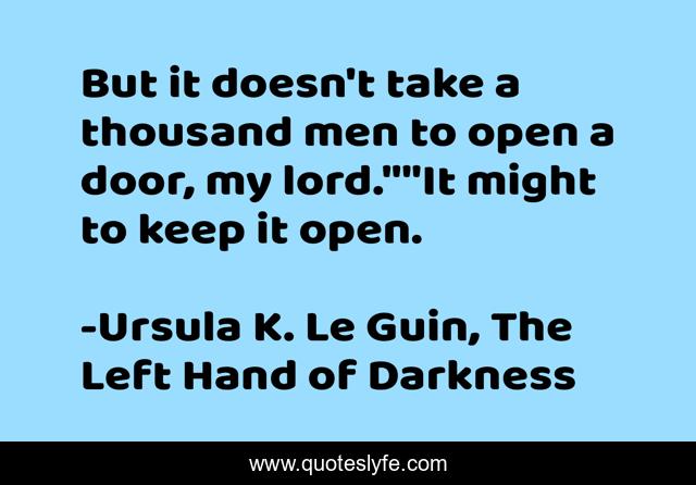 But it doesn't take a thousand men to open a door, my lord.