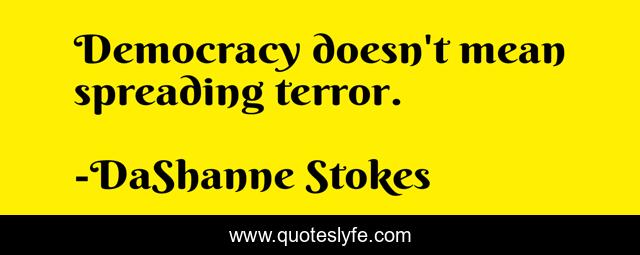 Democracy doesn't mean spreading terror.