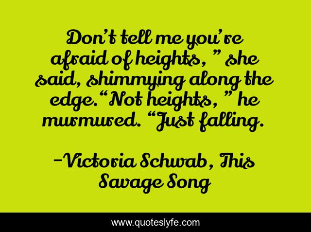 Don’t tell me you’re afraid of heights, ” she said, shimmying along the edge.“Not heights, ” he murmured. “Just falling.
