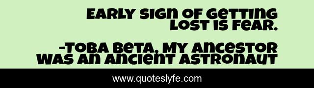 Early sign of getting lost is fear.