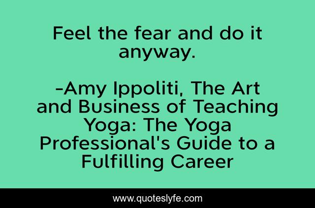 Feel the fear and do it anyway.