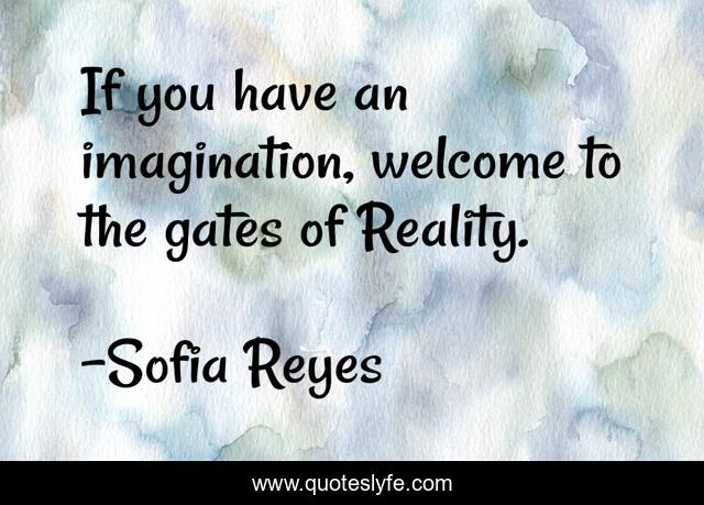 If you have an imagination, welcome to the gates of Reality.