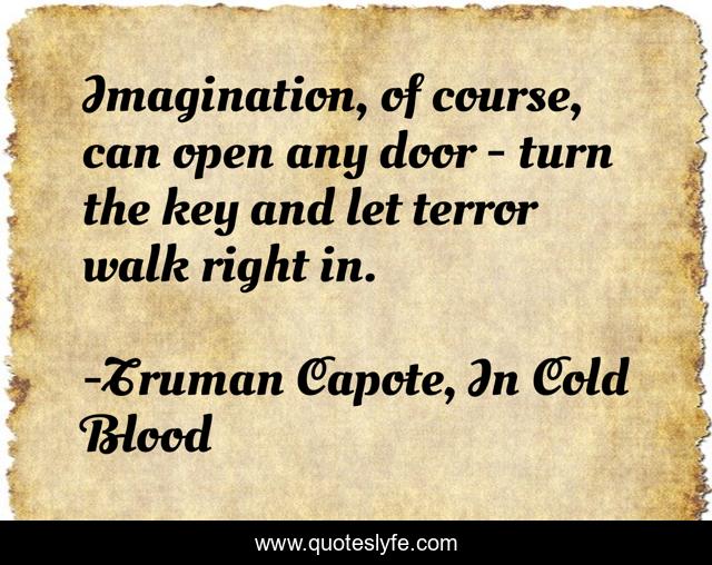 Imagination, of course, can open any door - turn the key and let terror walk right in.