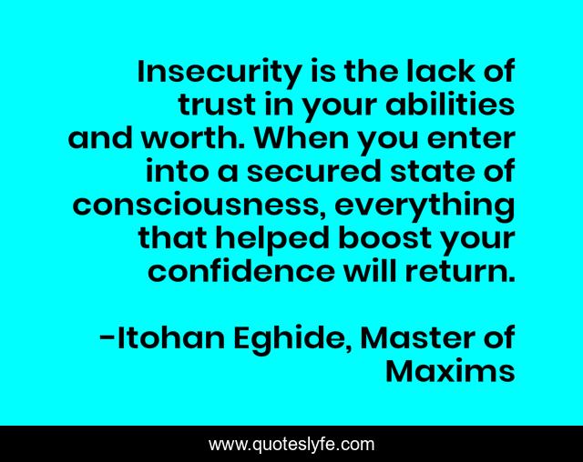 Insecurity is the lack of trust in your abilities and worth. When you enter into a secured state of consciousness, everything that helped boost your confidence will return.