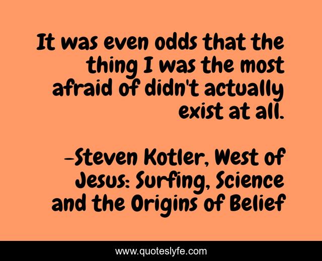 It was even odds that the thing I was the most afraid of didn't actually exist at all.