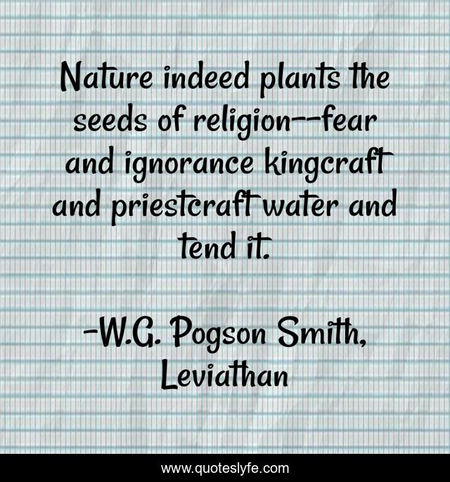 Nature indeed plants the seeds of religion--fear and ignorance kingcraft and priestcraft water and tend it.