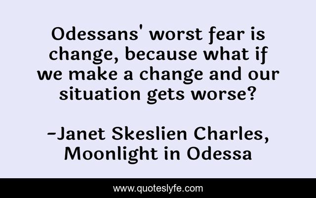Odessans' worst fear is change, because what if we make a change and our situation gets worse?