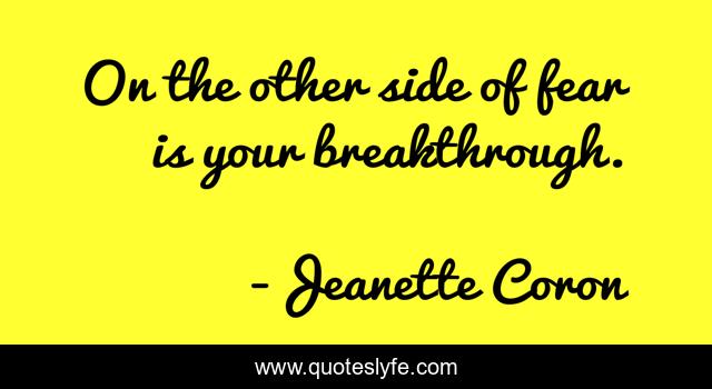 On the other side of fear is your breakthrough.