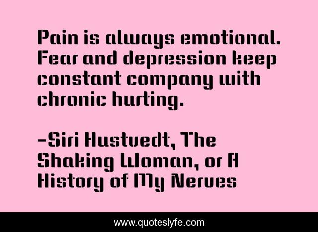 Pain is always emotional. Fear and depression keep constant company with chronic hurting.