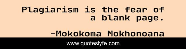 Plagiarism is the fear of a blank page.