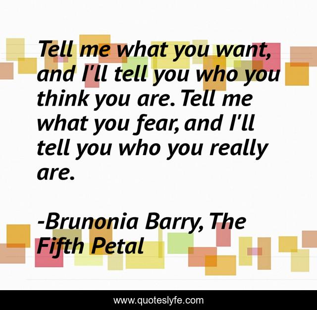 Tell me what you want, and I'll tell you who you think you are. Tell me what you fear, and I'll tell you who you really are.