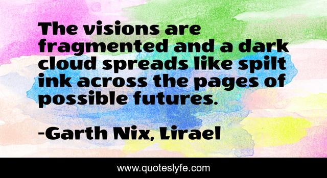 The visions are fragmented and a dark cloud spreads like spilt ink across the pages of possible futures.