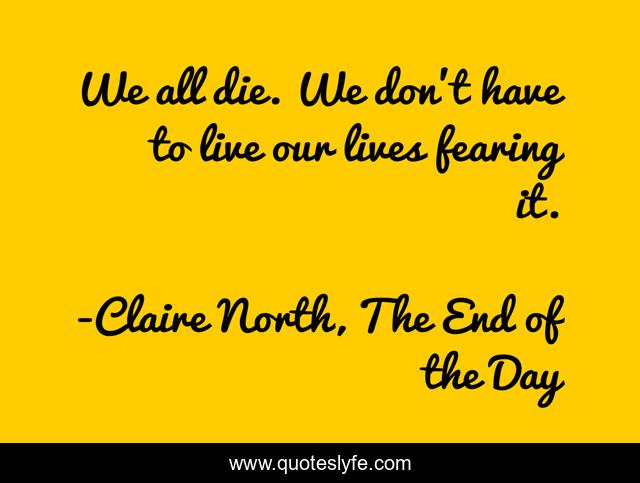 We all die. We don't have to live our lives fearing it.