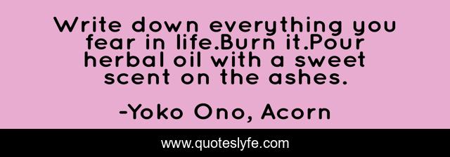 Write down everything you fear in life.Burn it.Pour herbal oil with a sweet scent on the ashes.