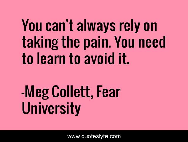 You can't always rely on taking the pain. You need to learn to avoid it.