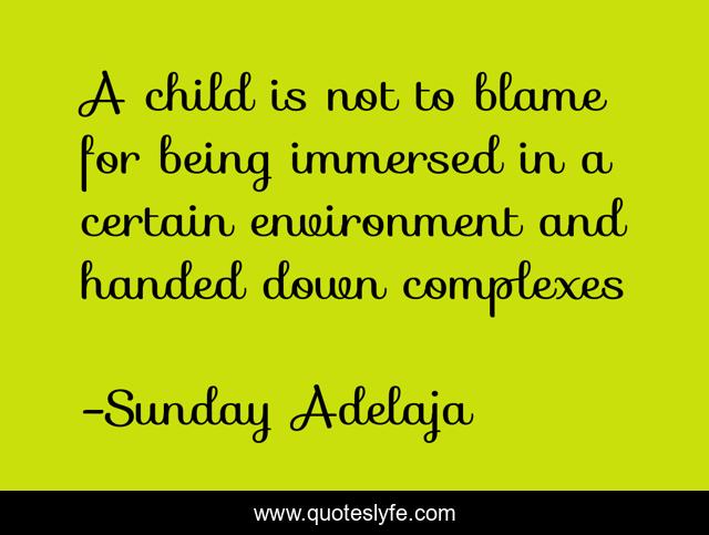 A child is not to blame for being immersed in a certain environment and handed down complexes