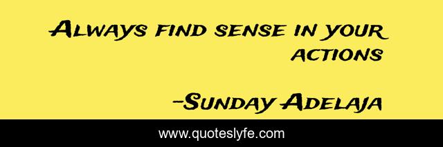 Always find sense in your actions