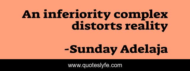 An inferiority complex distorts reality