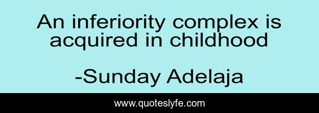 An inferiority complex is acquired in childhood