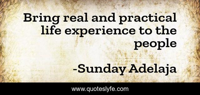 Bring real and practical life experience to the people
