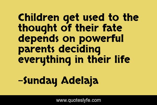 Children get used to the thought of their fate depends on powerful parents deciding everything in their life