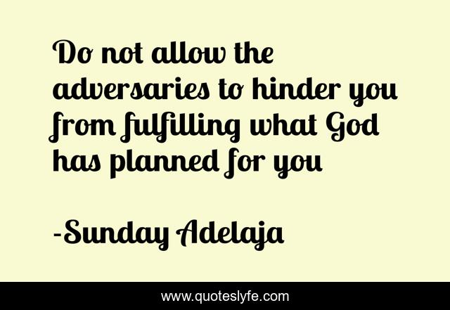 Do not allow the adversaries to hinder you from fulfilling what God has planned for you
