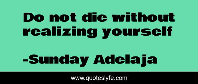 Do not die without realizing yourself