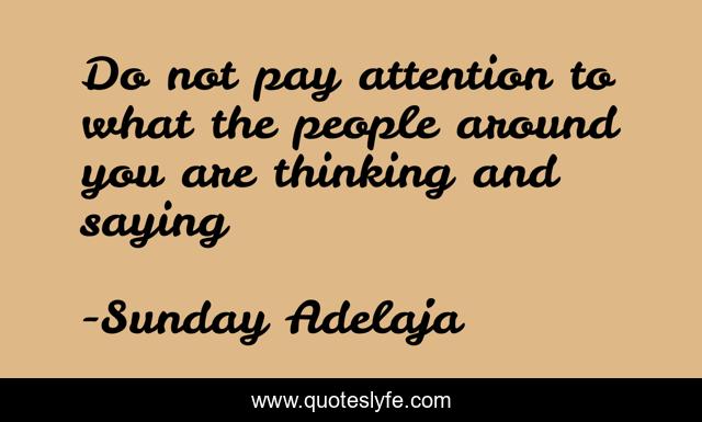 Do not pay attention to what the people around you are thinking and saying