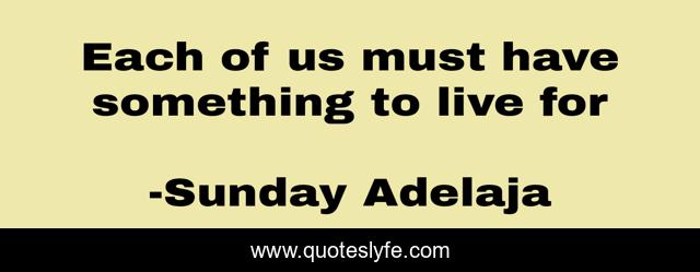 Each of us must have something to live for