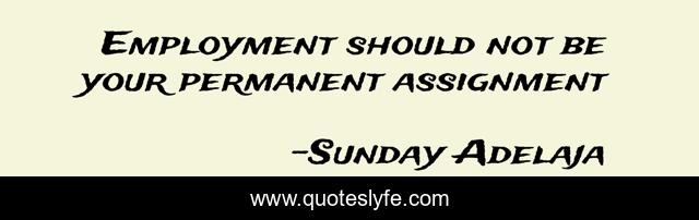 Employment should not be your permanent assignment