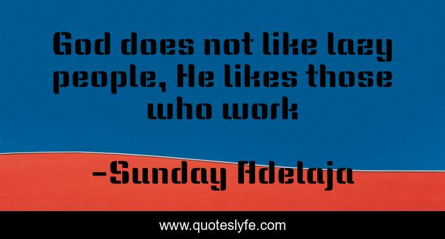 God does not like lazy people, He likes those who work