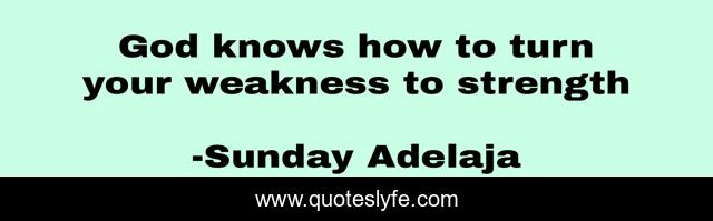 God knows how to turn your weakness to strength