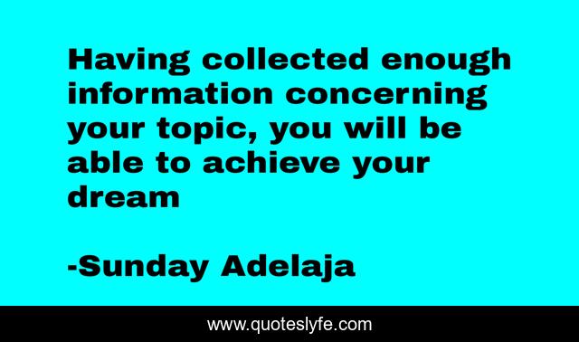 Having collected enough information concerning your topic, you will be able to achieve your dream