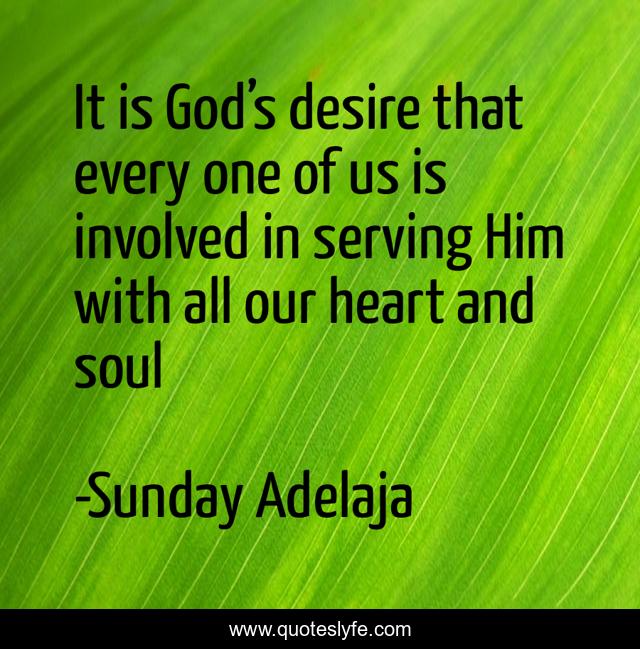 It is God’s desire that every one of us is involved in serving Him with all our heart and soul