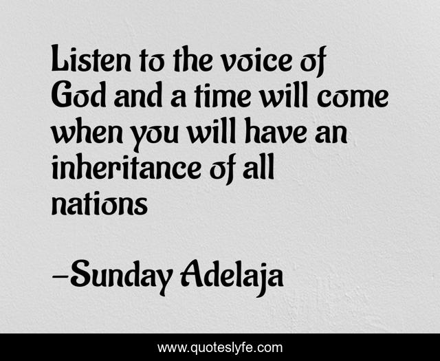 Listen to the voice of God and a time will come when you will have an inheritance of all nations