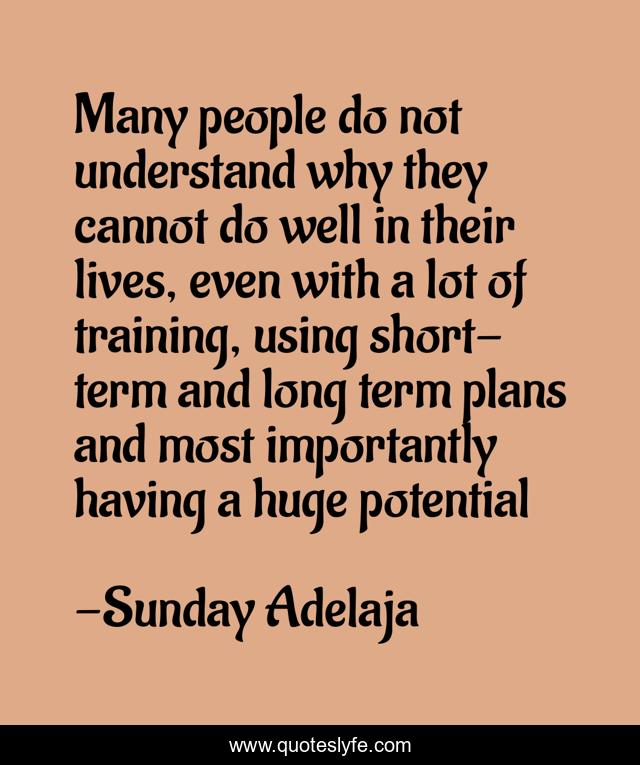 Many people do not understand why they cannot do well in their lives, even with a lot of training, using short- term and long term plans and most importantly having a huge potential