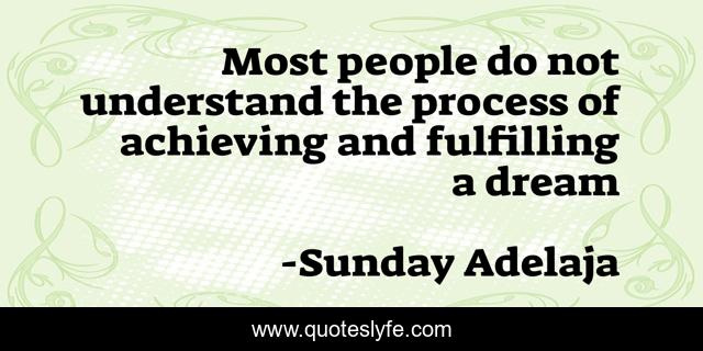 Most people do not understand the process of achieving and fulfilling a dream