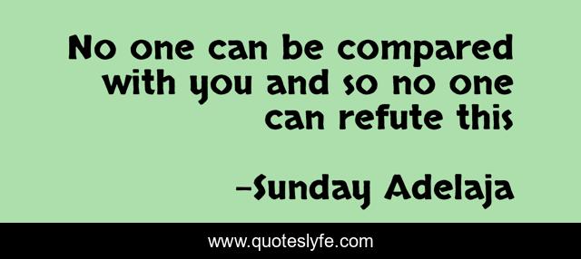 No one can be compared with you and so no one can refute this