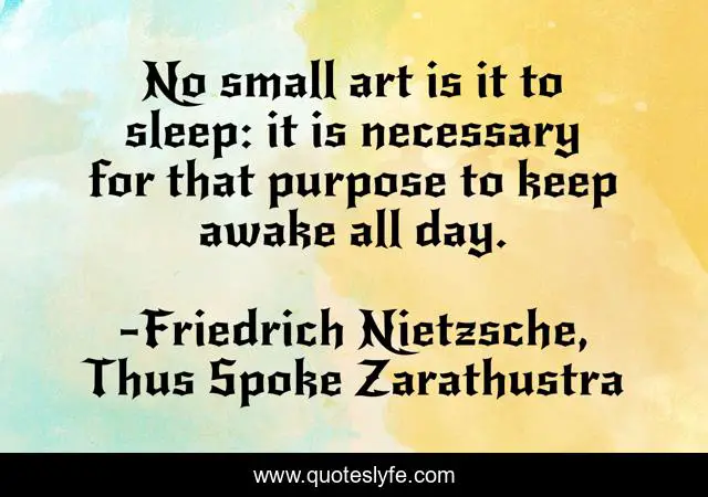 No small art is it to sleep: it is necessary for that purpose to keep awake all day.