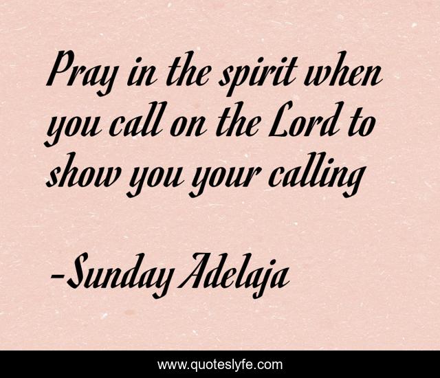 Pray in the spirit when you call on the Lord to show you your calling