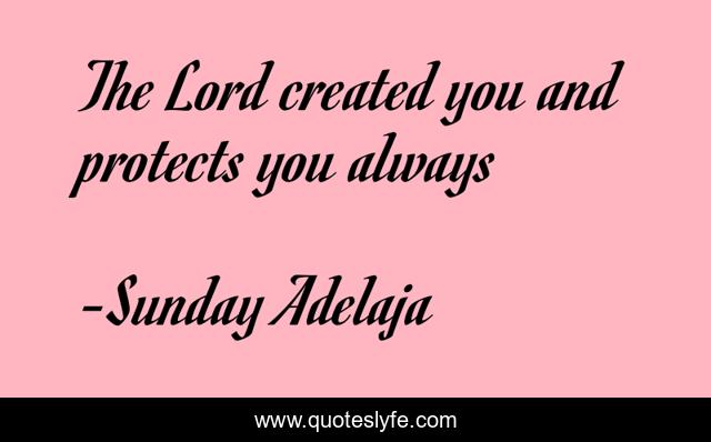 The Lord created you and protects you always